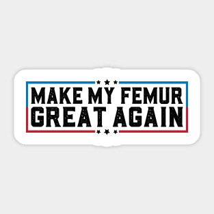 Make My Femur Great Again Funny Broken Leg Femur Surgery Recovery Sticker